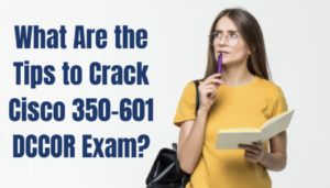 How To Pass 350 601 DCCOR Exam | Comprehensive Guide