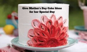 Give Mother's Day Cake Ideas for her Special Day
