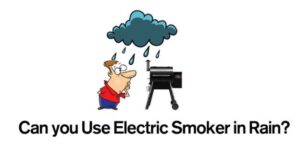 Can you Use Electric Smoker in Rain