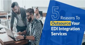 5 Reasons to Outsource Your EDI Integration Services